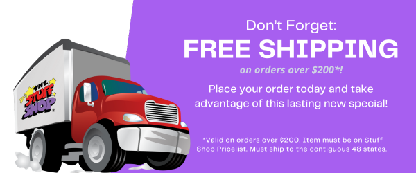 Don't Forget: FREE SHIPPING on orders over $200*! Place your order today and take advantage of this lasting new special! *Valid on orders over $200. Item must be on Stuff Shop Pricelist. Must ship to the contiguous 48 states.